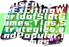 "Discover the Exciting World of Slot Games: Tips, Strategies, and Popular Themes"