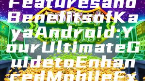 "Discover the Features and Benefits of Kaya Android: Your Ultimate Guide to Enhanced Mobile Experience"