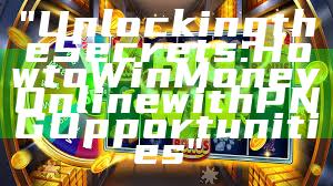 "Unlocking the Secrets: How to Win Money Online with PNG Opportunities"