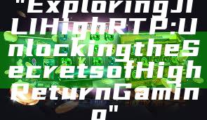 "Exploring JILI High RTP: Unlocking the Secrets of High Return Gaming"