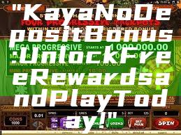 "Kaya No Deposit Bonus: Unlock Free Rewards and Play Today!"