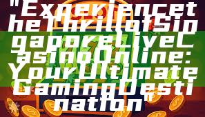 "Experience the Thrill of Singapore Live Casino Online: Your Ultimate Gaming Destination"