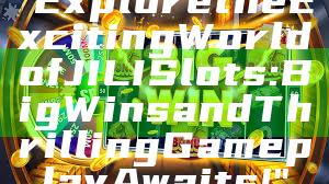 "Explore the Exciting World of JILI Slots: Big Wins and Thrilling Gameplay Awaits!"