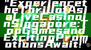 "Experience the Thrill of Asia Live Casino in Singapore: Top Games and Exciting Promotions Await!"