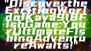 "Discover the Exciting World of Kaya918 Fish Game: Your Ultimate Fishing Adventure Awaits!"