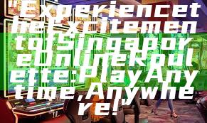 "Experience the Excitement of Singapore Online Roulette: Play Anytime, Anywhere!"