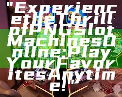 "Experience the Thrill of PNG Slot Machines Online: Play Your Favorites Anytime!"